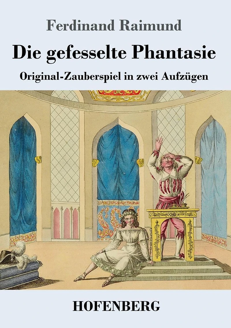 Die gefesselte Phantasie: Original-Zauberspiel zwei Aufzügen
