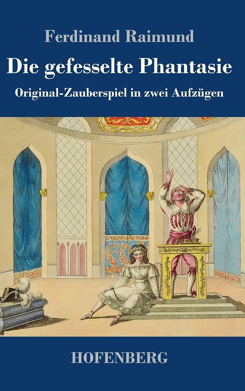 Die gefesselte Phantasie: Original-Zauberspiel zwei Aufzügen