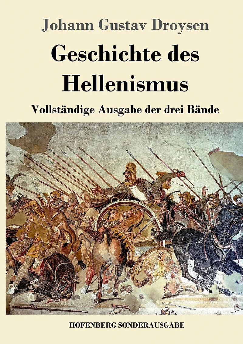 Geschichte des Hellenismus: Vollst�ndige Ausgabe der drei B�nde