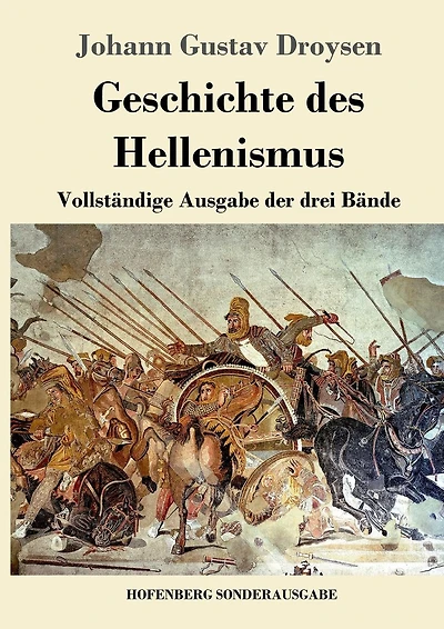 Geschichte des Hellenismus: Vollst�ndige Ausgabe der drei B�nde