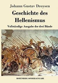 Geschichte des Hellenismus: Vollstï¿½ndige Ausgabe der drei Bï¿½nde