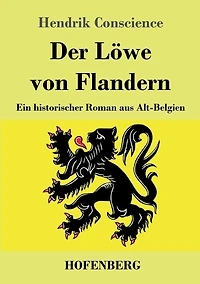 Der Löwe von Flandern: Ein historischer Roman aus Alt-Belgien