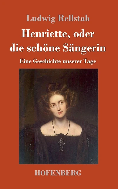 Henriette, oder die sch�ne S�ngerin: Eine Geschichte unserer Tage