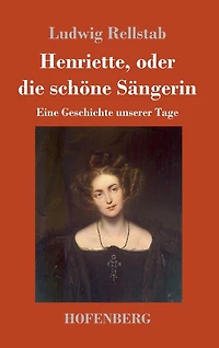 Henriette, oder die schï¿½ne Sï¿½ngerin: Eine Geschichte unserer Tage