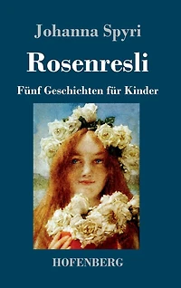 Rosenresli: Fï¿½nf Geschichten fï¿½r Kinder