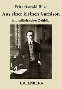 Aus einer kleinen Garnison: Ein militï¿½risches Zeitbild