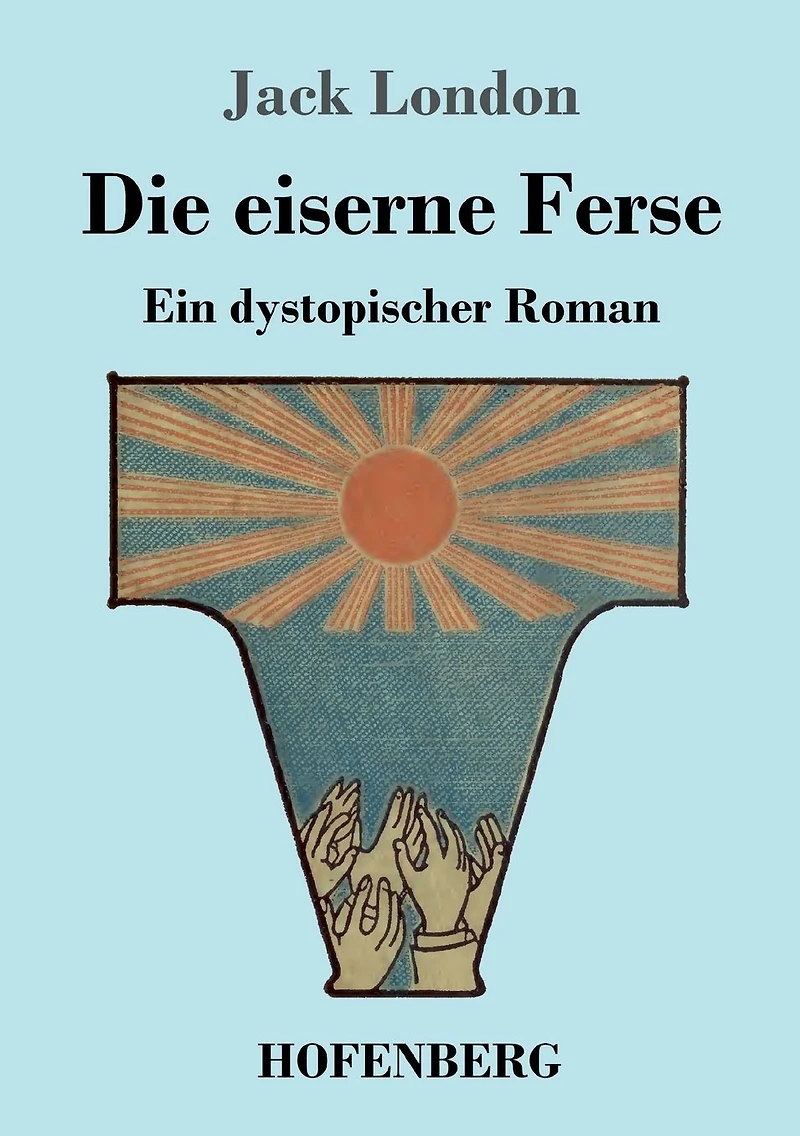 Die eiserne Ferse: Ein dystopischer Roman