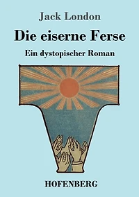 Die eiserne Ferse: Ein dystopischer Roman