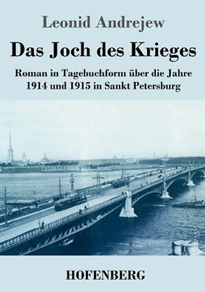 Das Joch des Krieges: Roman in Tagebuchform über die Jahre 1914 und 1915 in Sankt Petersburg