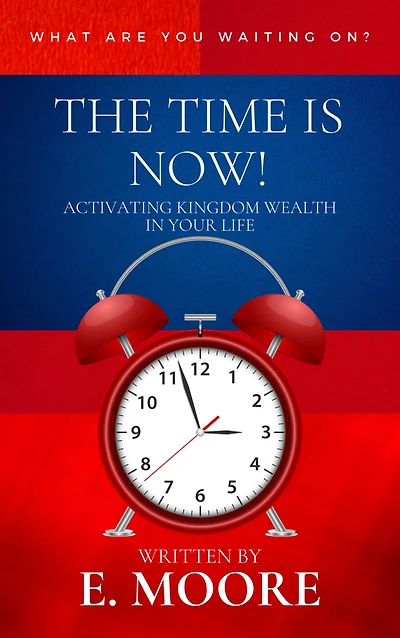 The Time is Now:: Activating Kingdom Wealth In Your Life!