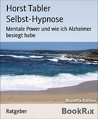 Selbst-Hypnose: Mentale Power und wie ich Alzheimer besiegt habe