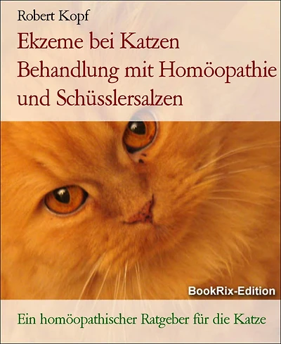 Ekzeme bei Katzen Behandlung mit Homöopathie und Schüsslersalzen: Ein homöopathischer Ratgeber für die Katze