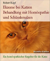 Ekzeme bei Katzen Behandlung mit Homöopathie und Schüsslersalzen: Ein homöopathischer Ratgeber für die Katze