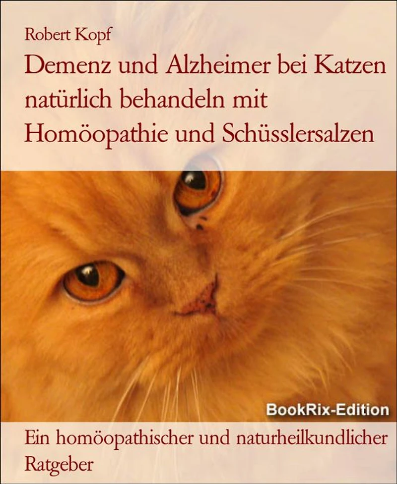 Demenz und Alzheimer bei Katzen natürlich behandeln mit Homöopathie und Schüsslersalzen: Ein homöopathischer und naturheilkundlicher Ratgeber