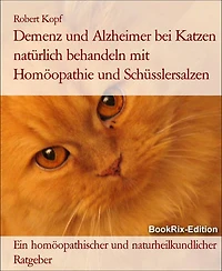 Demenz und Alzheimer bei Katzen natürlich behandeln mit Homöopathie und Schüsslersalzen: Ein homöopathischer und naturheilkundlicher Ratgeber