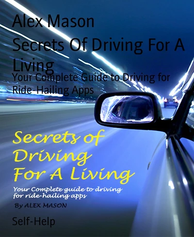 Secrets Of Driving For A Living: Your Complete Guide to Driving for Ride-Hailing Apps