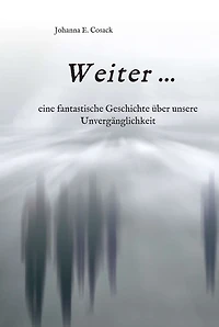 Weiter ...: eine fantastische Geschichte über unsere Unvergänglichkeit
