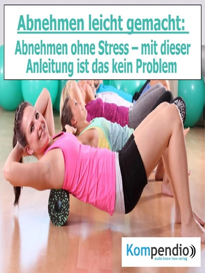 abnehmen leicht gemacht:: Abnehmen ohne Stress - mit dieser Anleitung ist das kein Problem
