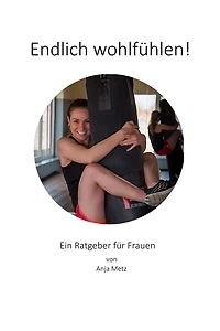 Endlich wohlfühlen!: Ein Ratgeber für Frauen
