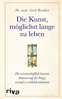 die Kunst, möglichst lange zu leben: wissenschaftlich basierte Antwort auf Frage, worauf es wirklich ankommt