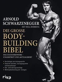 Die große Bodybuilding-Bibel: Das Standardwerk - ungekürzt und aktualisiert Vom Anfänger zum Leistungssportler - sämtliche Techniken, Trainingsprogramme und Spezialübungen - Diät- und Ernährungsratschläge - Wettkampfvorbereitung und Strategien