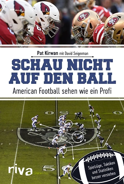 Schau nicht auf den Ball: American Football sehen wie ein Profi. Spielzüge, Taktiken und Statistiken besser verstehen