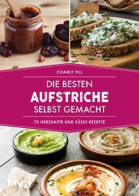 Die besten Aufstriche selbst gemacht: 75 herzhafte und süße Rezepte