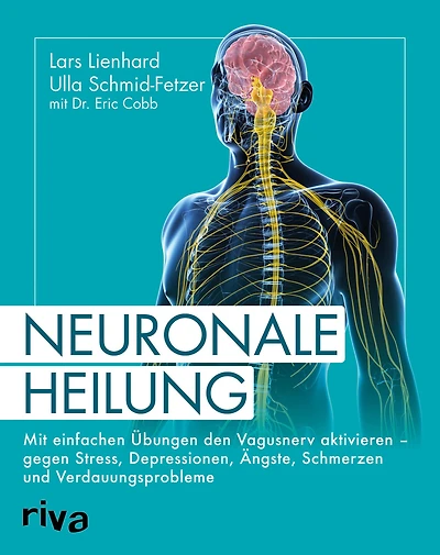 Neuronale Heilung: Mit einfachen Übungen den Vagusnerv aktivieren - gegen Stress, Depressionen, Ängste, Schmerzen und Verdauungsprobleme