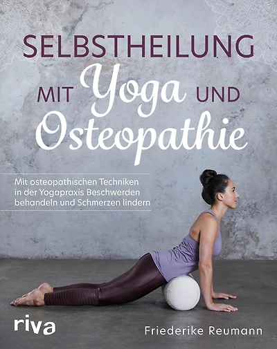 Selbstheilung mit Yoga und Osteopathie: Mit osteopathischen Techniken in der Yogapraxis Beschwerden behandeln und Schmerzen lindern