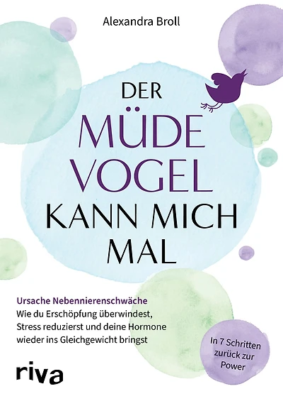 Der müde Vogel kann mich mal: Ursache Nebennierenschwäche: Wie du Erschöpfung überwindest, Stress reduzierst und deine Hormone wieder ins Gleichgewicht bringst. In 7 Schritten zurück zur Power.