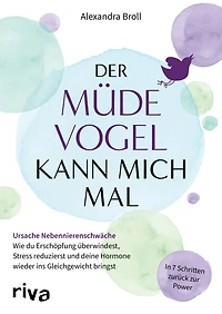 Der müde Vogel kann mich mal: Ursache Nebennierenschwäche: Wie du Erschöpfung überwindest, Stress reduzierst und deine Hormone wieder ins Gleichgewicht bringst. In 7 Schritten zurück zur Power.