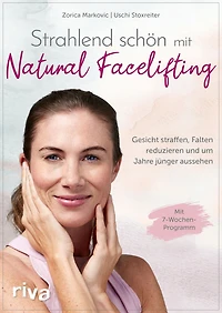Strahlend schön mit Natural Facelifting: Gesicht straffen, Falten reduzieren und um Jahre jünger aussehen - das 7-Wochen-Programm