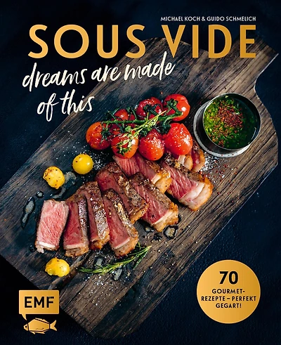 SOUS-VIDE dreams are made of this: 70 Gourmet-Rezepte - perfekt gegart! Mit Fisch, Fleisch und Gemüse: Rinderfilet mit BBQ-Hollandaise und Frühlingsgemüse, Pulpo mit schwarzem Risotto und knusprigem Speck, Möhren mit Orangen-Honig-Butter und Knusperparmes