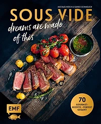 SOUS-VIDE dreams are made of this: 70 Gourmet-Rezepte - perfekt gegart! Mit Fisch, Fleisch und Gemüse: Rinderfilet mit BBQ-Hollandaise und Frühlingsgemüse, Pulpo mit schwarzem Risotto und knusprigem Speck, Möhren mit Orangen-Honig-Butter und Knusperparmes