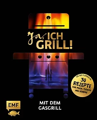Ja, ich grill! - Mit dem Gasgrill: Schneller Genuss: 30 einfache Rezepte für Fisch, Fleisch und Gemüse