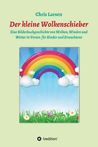 Der kleine Wolkenschieber: Eine Bilderbuchgeschichte von Wolken, Winde und Wetter in Versen für Kinder und Erwachsene