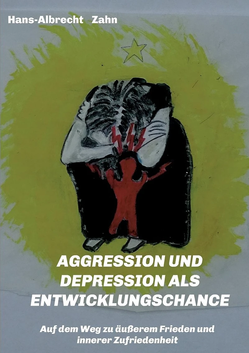 AGGRESSION und DEPRESSION als ENTWICKLUNGSCHANCE: Auf dem Weg zu äußerem Frieden innerer Zufriedenheit