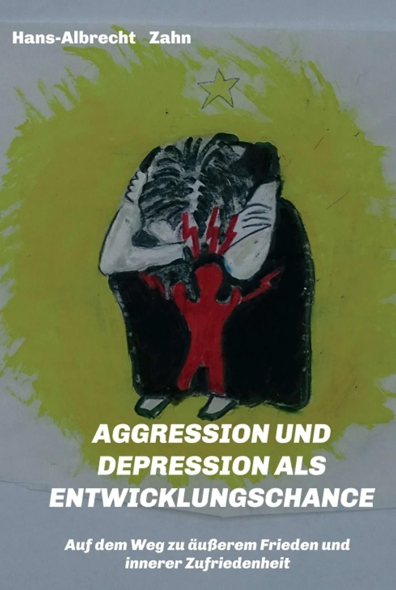 AGGRESSION und DEPRESSION als ENTWICKLUNGSCHANCE: Auf dem Weg zu äußerem Frieden innerer Zufriedenheit