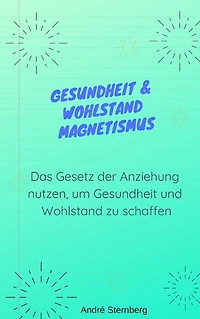 Gesundheit & Wohlstand Magnetismus: Das Gesetz der Anziehung dargestellt