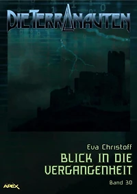 DIE TERRANAUTEN, Band 30: BLICK IN DIE VERGANGENHEIT: Die große Science-Fiction-Saga