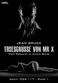 TODESGRÜSSE VON MR. X - AGENT OSS 117, BAND 1: Vier Romane in einem Band