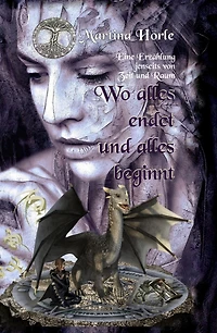 Wo alles endet und alles beginnt: Eine Erzählung jenseits von Raum und Zeit