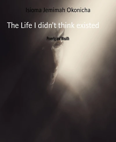 The Life I didn't think existed: Poverty and Wealth