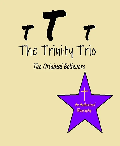 The Trinity Trio: The Original Believers: An Authorized Biography