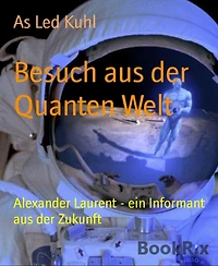 Besuch aus der Quanten Welt: Alexander Laurent - ein Informant aus der Zukunft