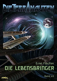 DIE TERRANAUTEN, Band 65: DIE LEBENSBRINGER: Die große Science-Fiction-Saga!