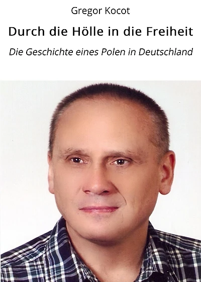 Durch die Hölle in die Freiheit: Die Geschichte eines Polen in Deutschland