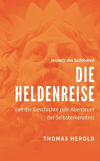 Die Heldenreise: Von der Geschichte zum Abenteuer Selbsterkenntnis