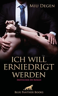 Ich will erniedrigt werden Erotischer SM-Roman: Er beginnt sein perfides Spiel ...