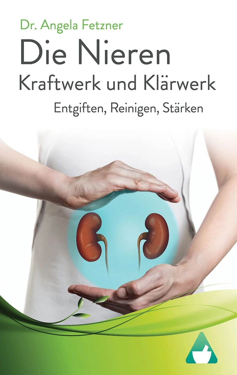 Die Nieren - Kraftwerk und Klärwerk: Entgiften, Reinigen, Stärken